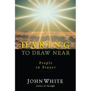 Daring to Draw Near: People in Prayer -- John White